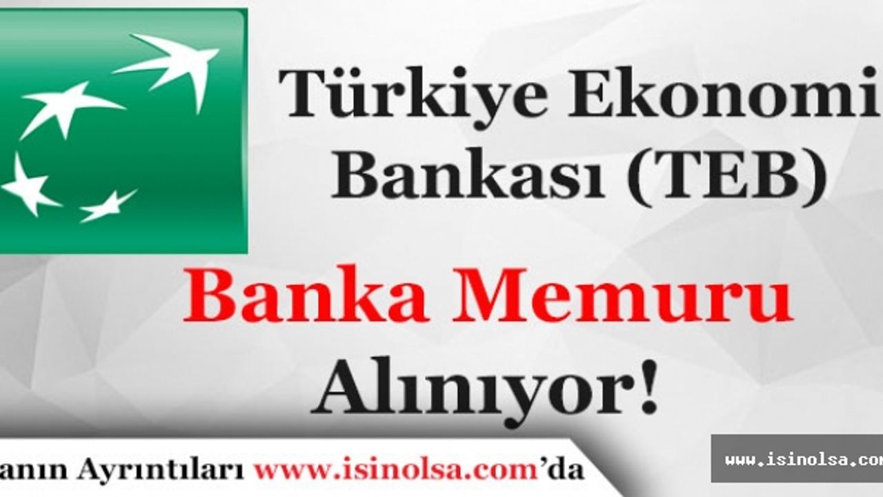 Türkiye Ekonomi Bankası TEB Banka Memuru Alımı Yapıyor!