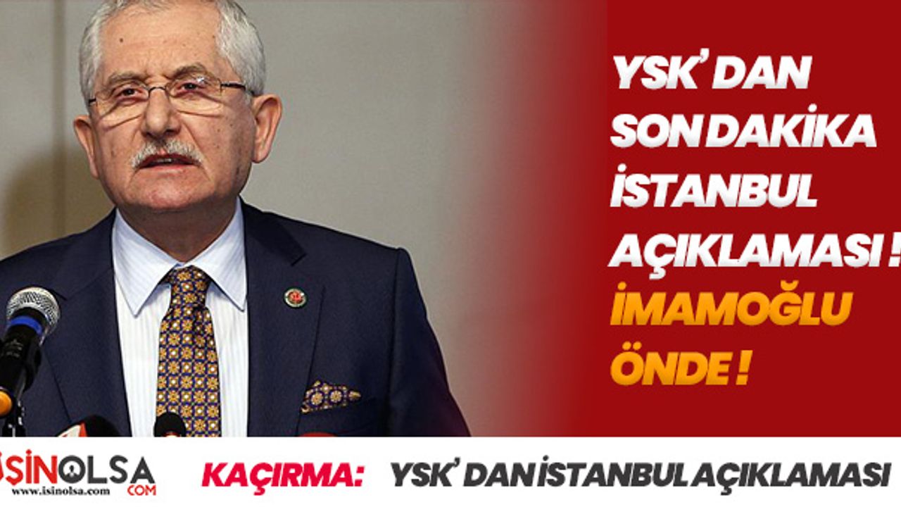 YSK' dan İstanbul Açıklaması Geldi! Ekrem İmamoğlu Kazandı