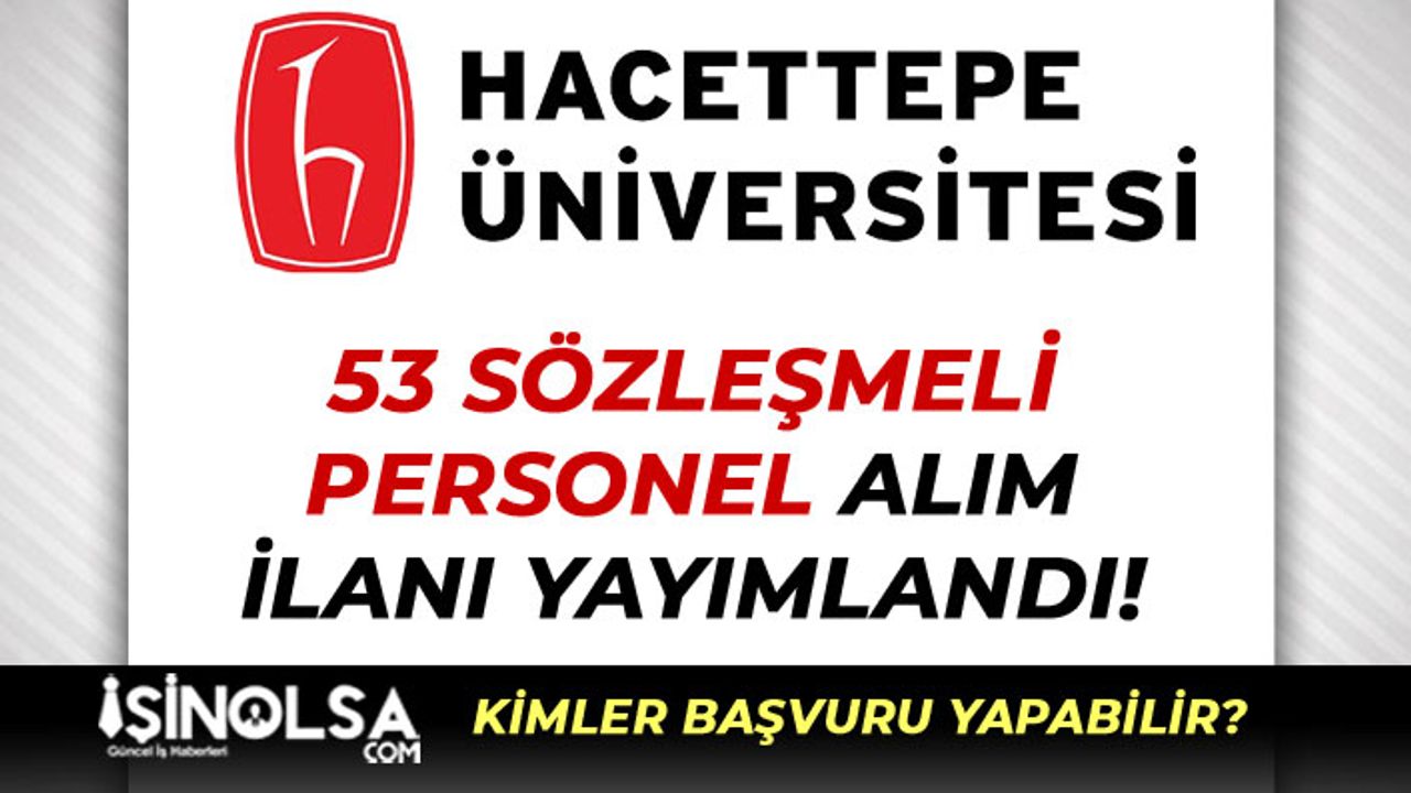 Hacettepe Üniversitesi KPSS 50 Puan İle 53 Sözleşmeli Personel Alımı