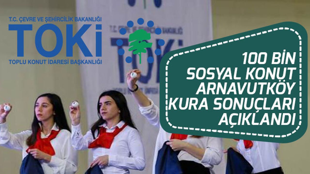 TOKİ 100 Bin Sosyal Konut 2+1 ve 3+1 Arnavutköy Noter Kura Sonuçları!