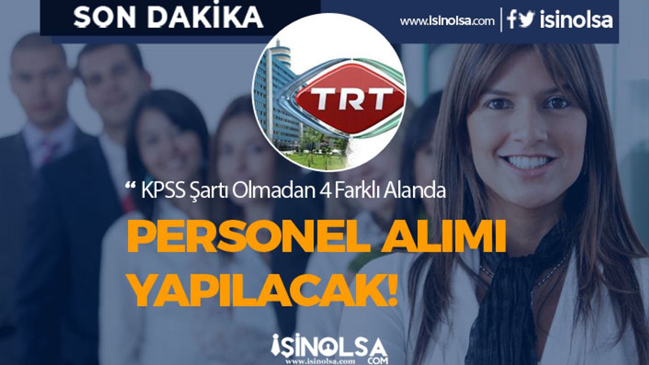 TRT KPSS Şartı Olmadan Yeni İş İlanları Yayımladı! 4 Alanda Personel Alımı Yapılacak!