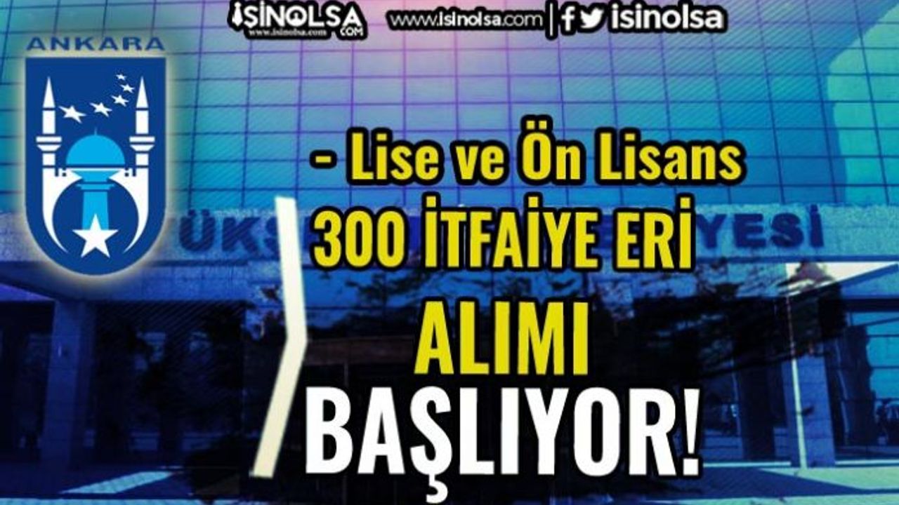 Ankara Büyükşehir Belediyesi 300 Memur ( İtfaiye Eri ) Alımı Başvurusu Başlıyor!