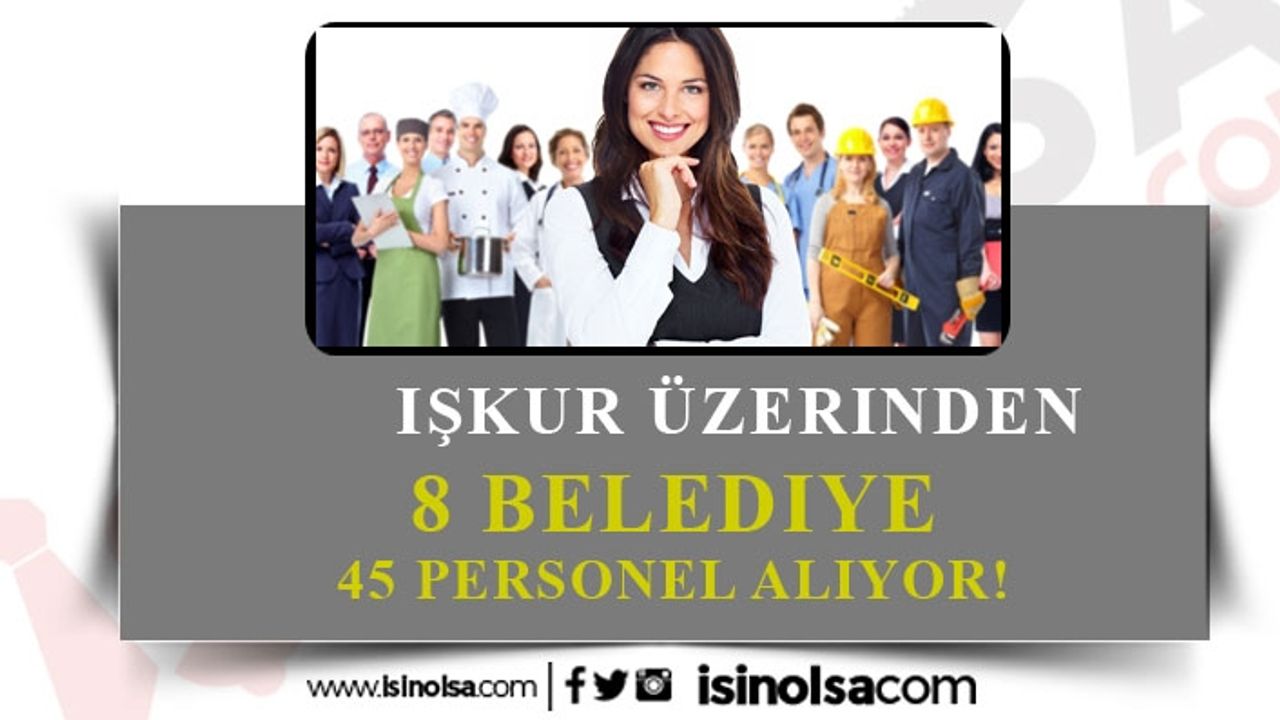 İŞKUR Üzerinden 8 Belediye 45 Personel Alımı Yapacak!