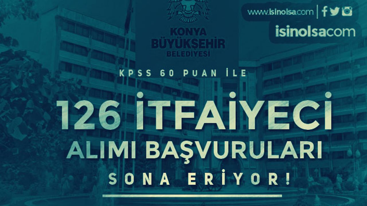 Konya Büyükşehir Belediyesi 126 İtfaiyeci ( Memur ) Alımı Sona Eriyor