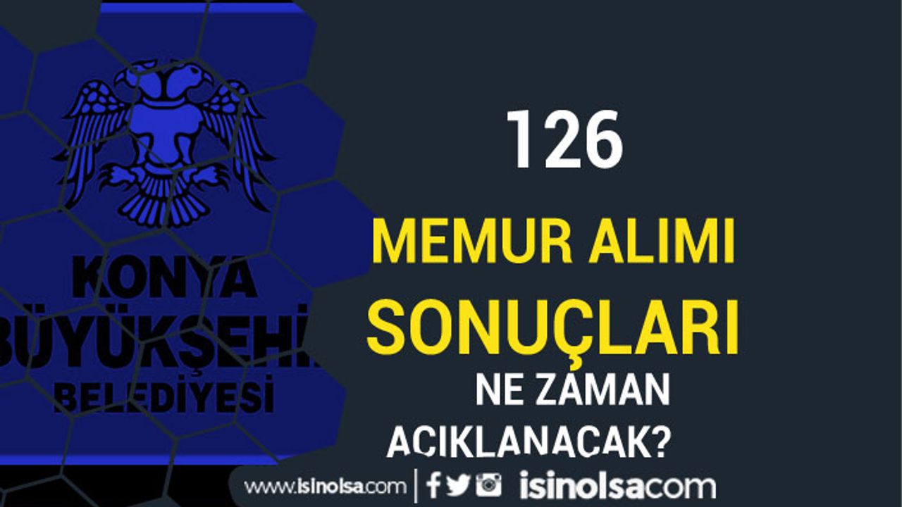 Konya Büyükşehir Belediyesi 126 Memur Alımı Sonuçları Ne Zaman Açıklanacak?