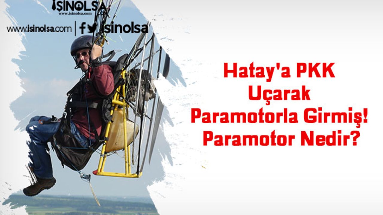Hatay'a PKK Uçarak Paramotor ile Girmiş! Paramotor Nedir?