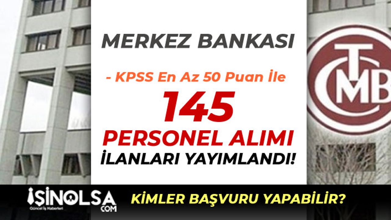 Merkez Bankası KPSS En Az 50 Puan İle 145 Personel Alım İlanı Yayımlandı