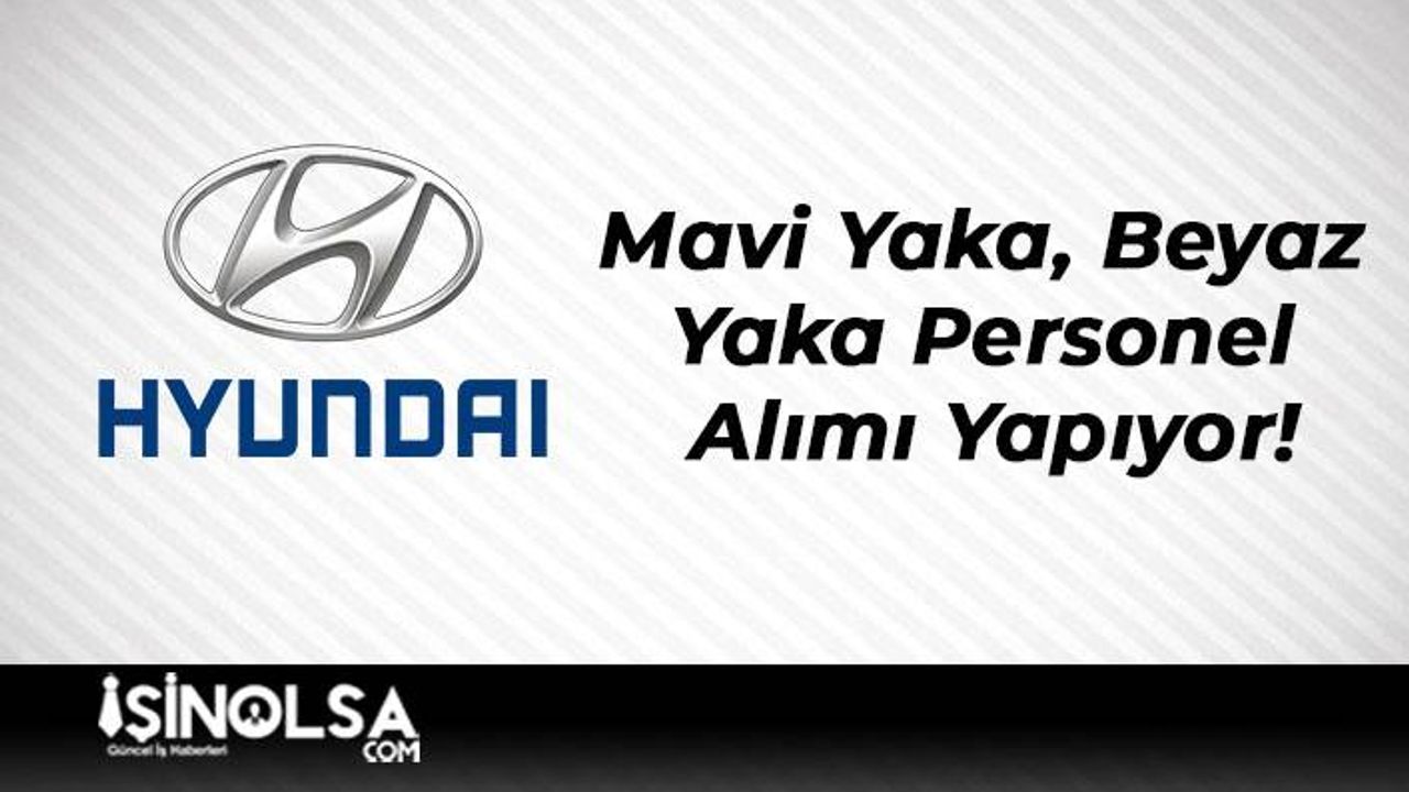 Hyundai Mavi Yaka, Beyaz Yaka Personel Alımı Yapıyor!