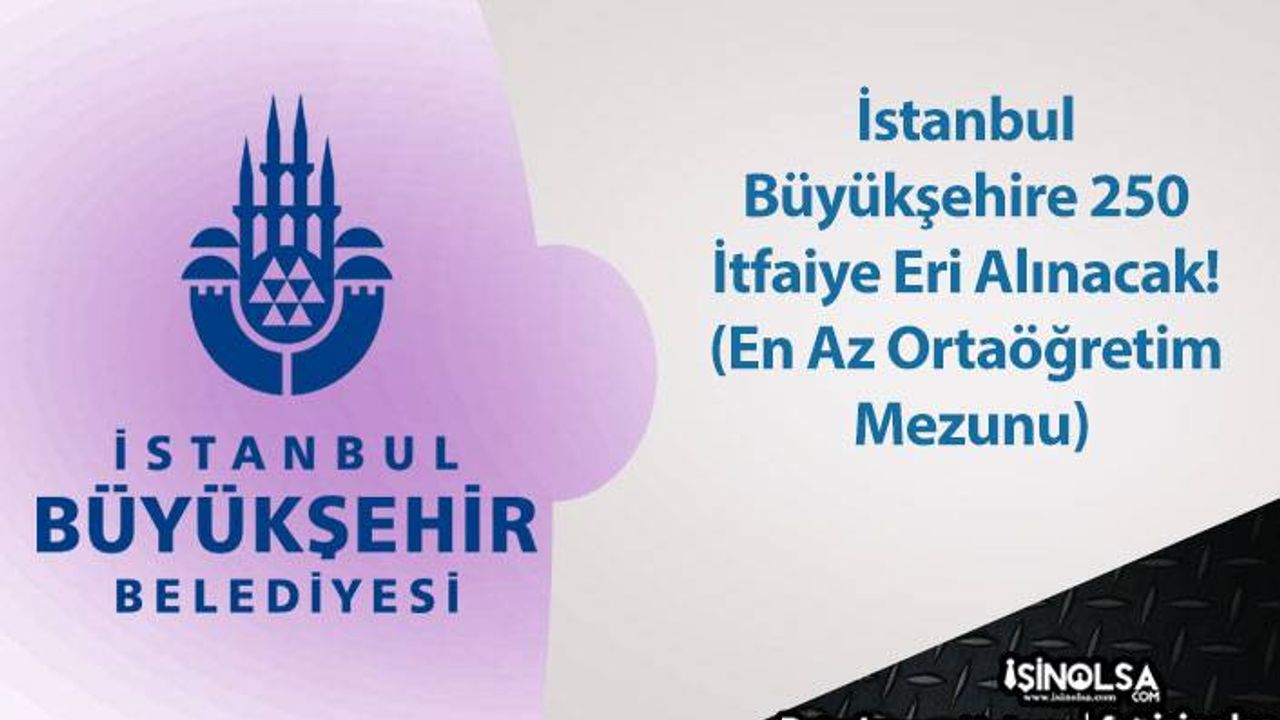 İstanbul Büyükşehire 250 İtfaiye Eri Alınacak! (En Az Ortaöğretim Mezunu)