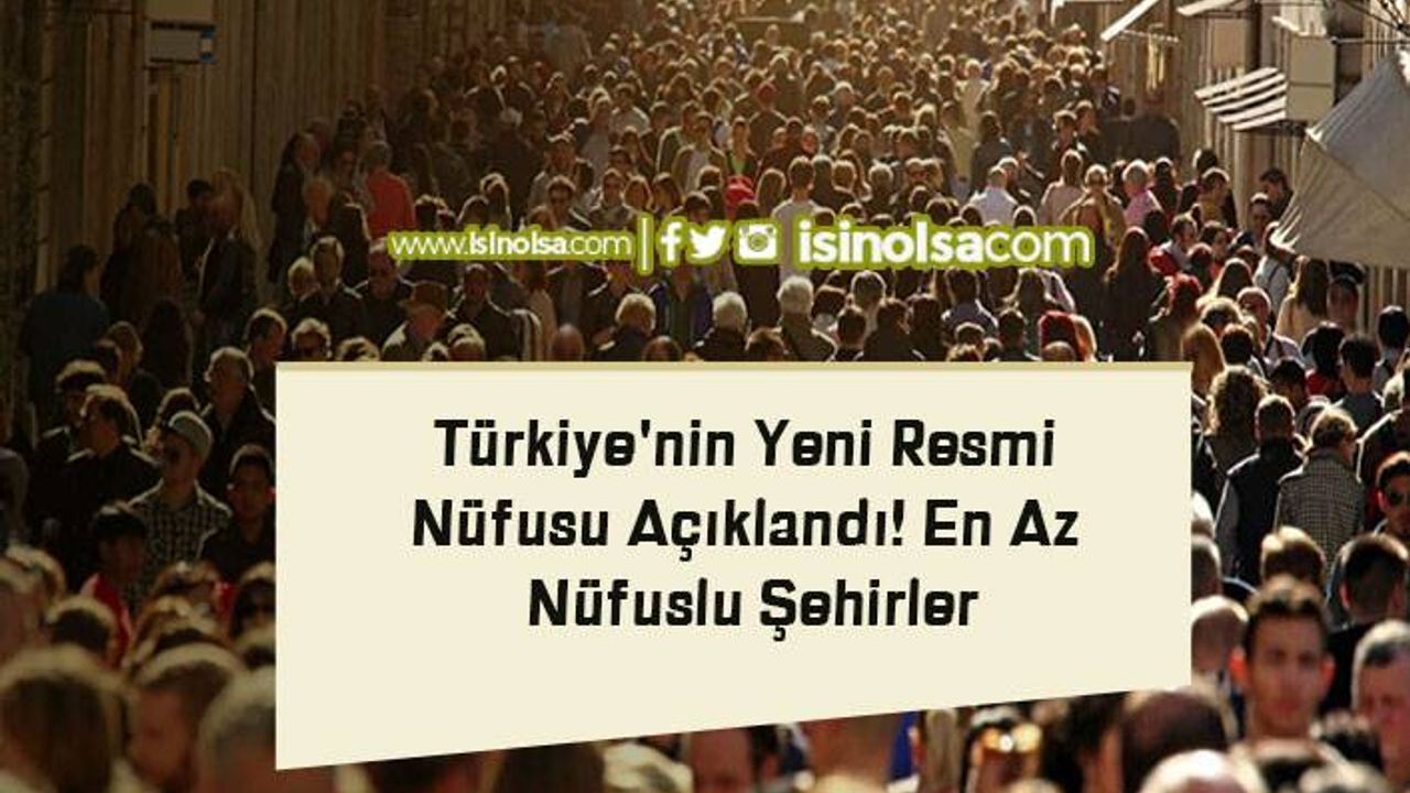 TÜİK Türkiye'nin Yeni Resmi Nüfusu Açıkladı! En Az Nüfuslu Şehirler