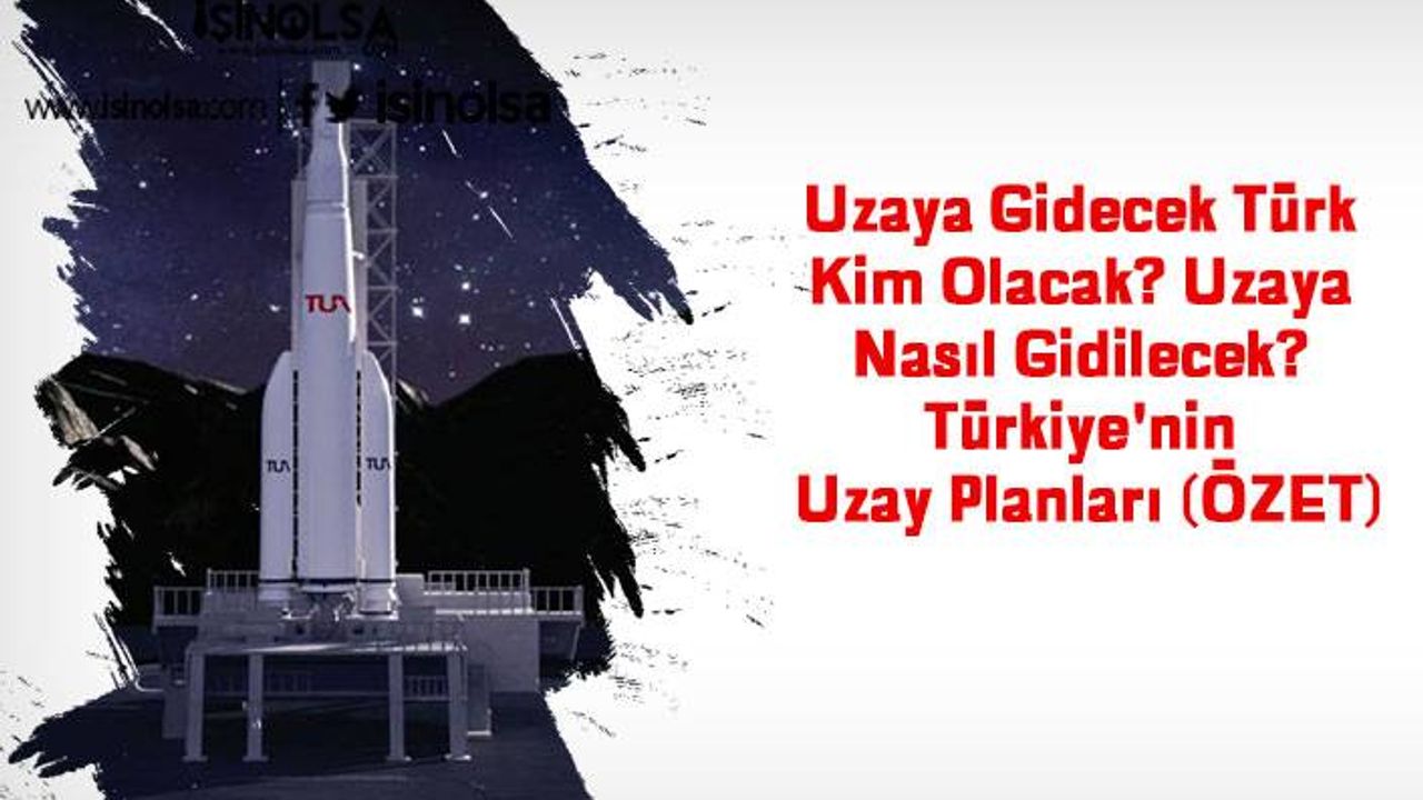 Uzaya Gidecek Türk Kim Olacak? Uzaya Nasıl Gidilecek? Türkiye'nin Uzay Planları (ÖZET)