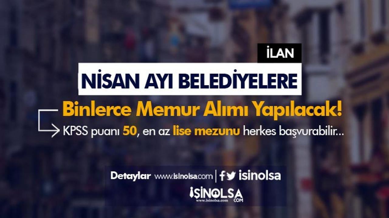Nisan Ayı Belediye Personel Alımları: 50 KPSS Puanı İle Memur Alınacak!