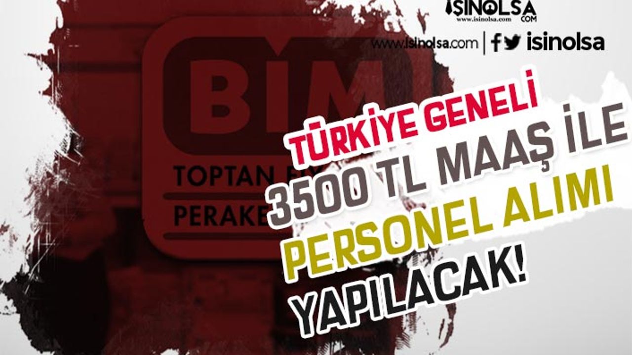 BİM Türkiye Geneli En Az 3500 TL Maaş İle Personel Alacak! Online Başvuru