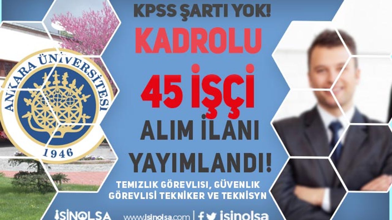 Ankara Üniversitesi İŞKUR İle 45 Kadrolu İşçi Alımı İlanı Yayımlandı! Kadro ve Şartlar?
