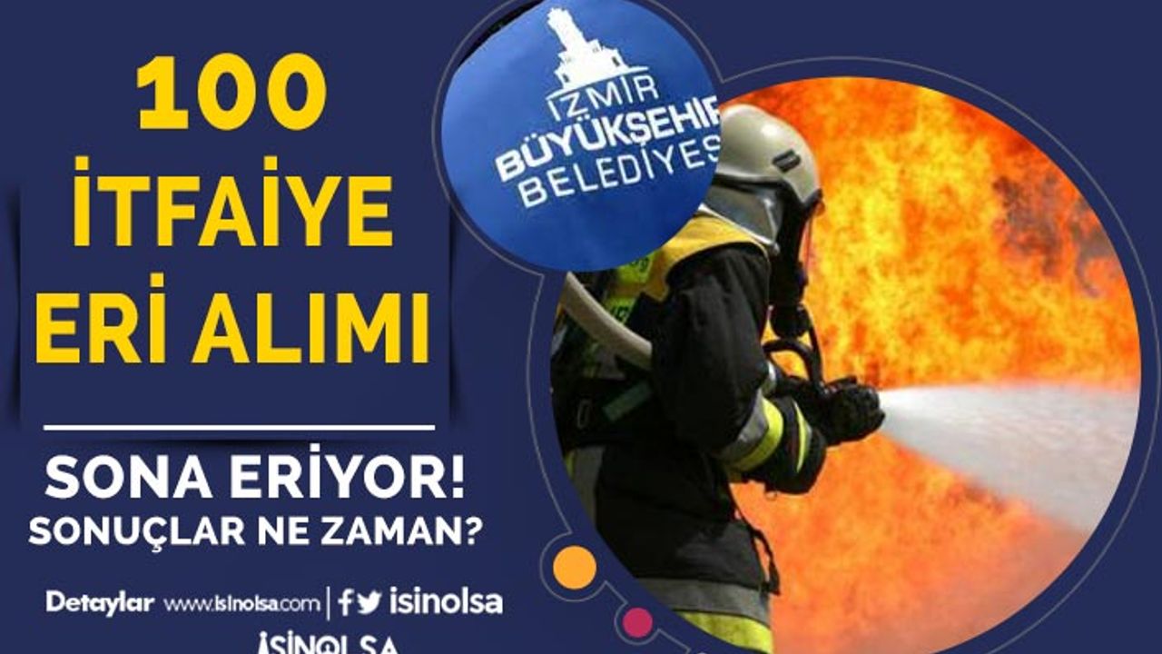 İzmir Büyükşehir Belediyesi 100 İtfaiye Eri Alımı Sonuçları Ne Zaman?