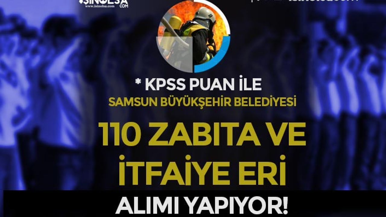 Samsun Büyükşehir Belediyesi 110 Zabıta Memuru ve İtfaiye Eri Alımı 2021