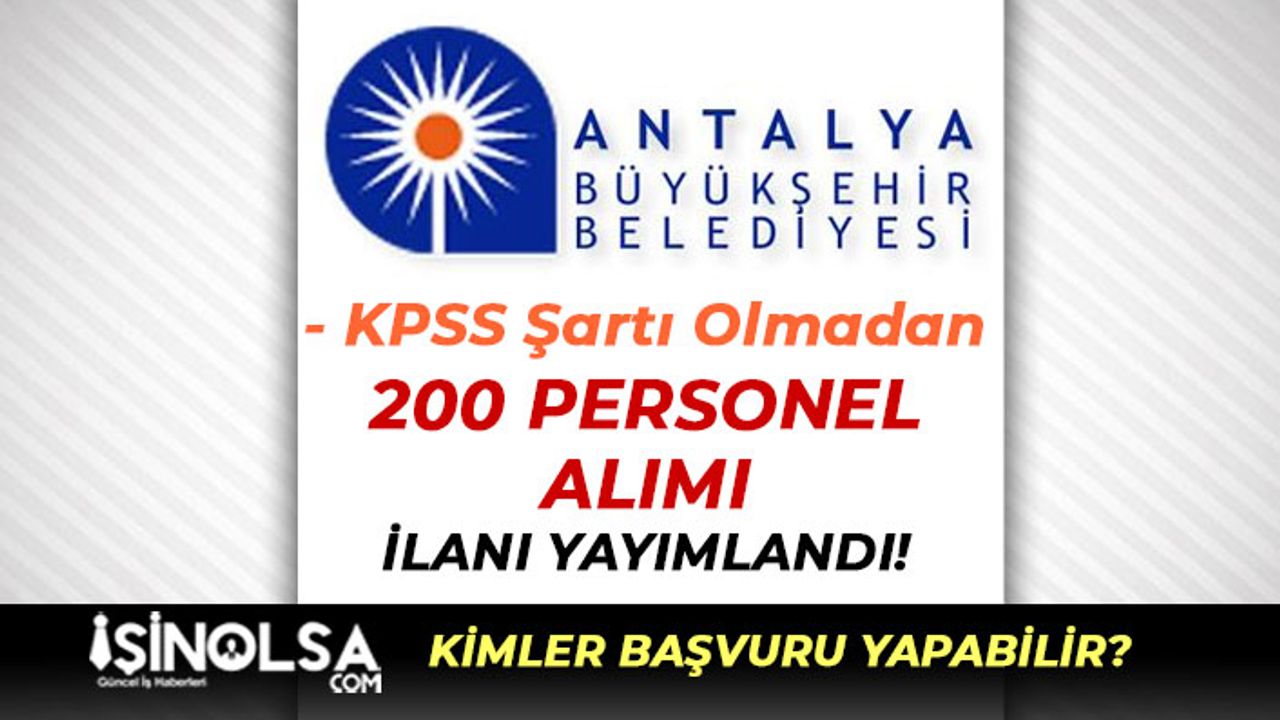 Antalya Büyükşehir Belediyesi 200 Personel Alımı İlanı! KPSS Yok- En az İlköğretim