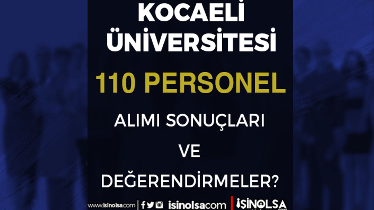 Kocaeli Üniversitesi 110 Personel Alımı Sonuçları ve Değerlendirme Aşaması