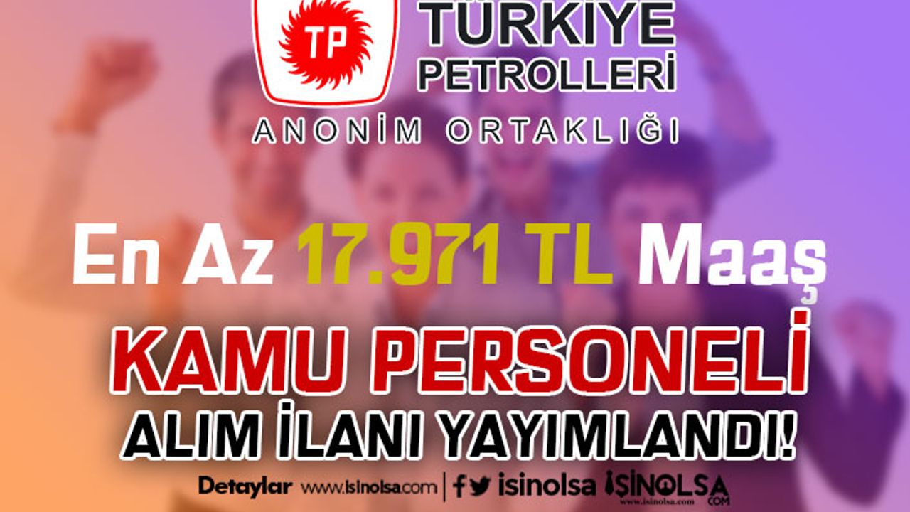 Türkiye Petrolleri KPSS Girmiş Olmak Şartı İle Kamu Personeli Alıyor! 17.971 TL Maaş En Az