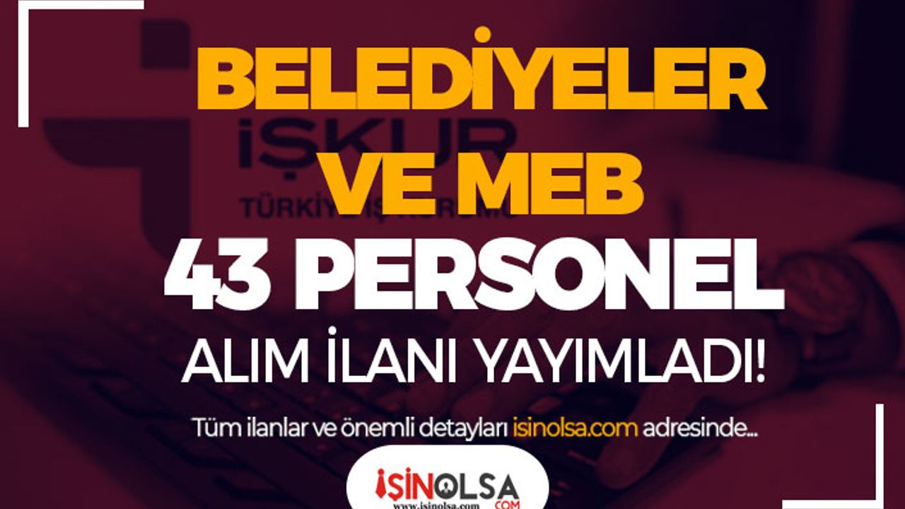 Belediyeler ve MEB Öğretmenevi 43 Personel Alımı İlanı İŞKUR'da Yayımlandı!