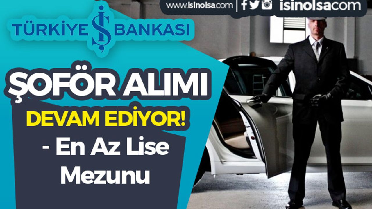 İş Bankası Lise Mezunu Şoför Alımı İlanı 2023 Türkiye Geneli Yayımlandı!