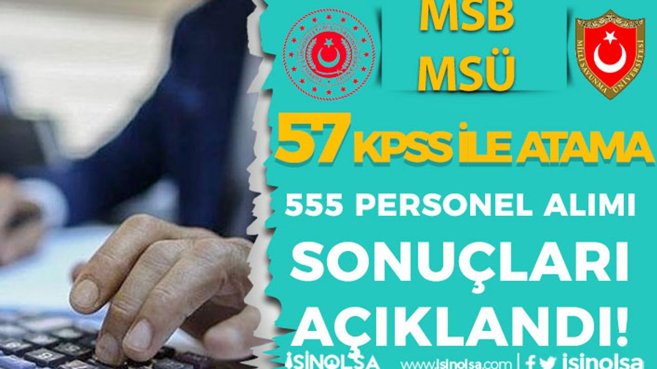 MSB ve MSÜ 555 Personel Alımı SonuçlarıAçıklandı! 57 Puan İle Atama Yapıldı