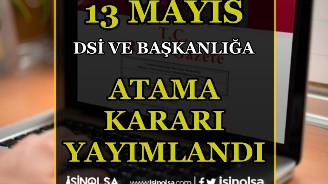 13 Mayıs DSİ ve İletişim Başkanlığına Atama Kararı Yayımlandı!