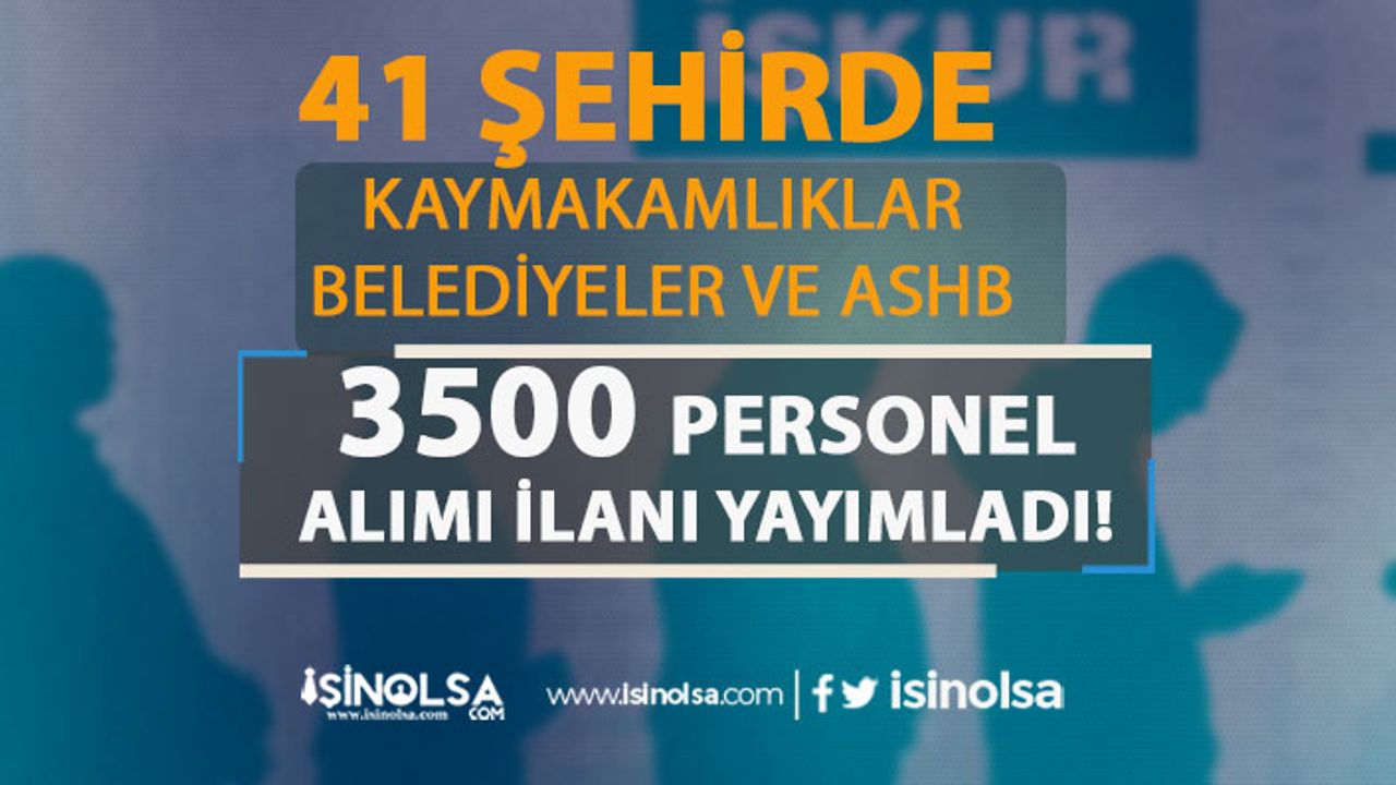 İŞKUR 41 İlde ASHB, Kaymakamlık ve Belediyeler 3500 Personel Alımı Yayımladı!