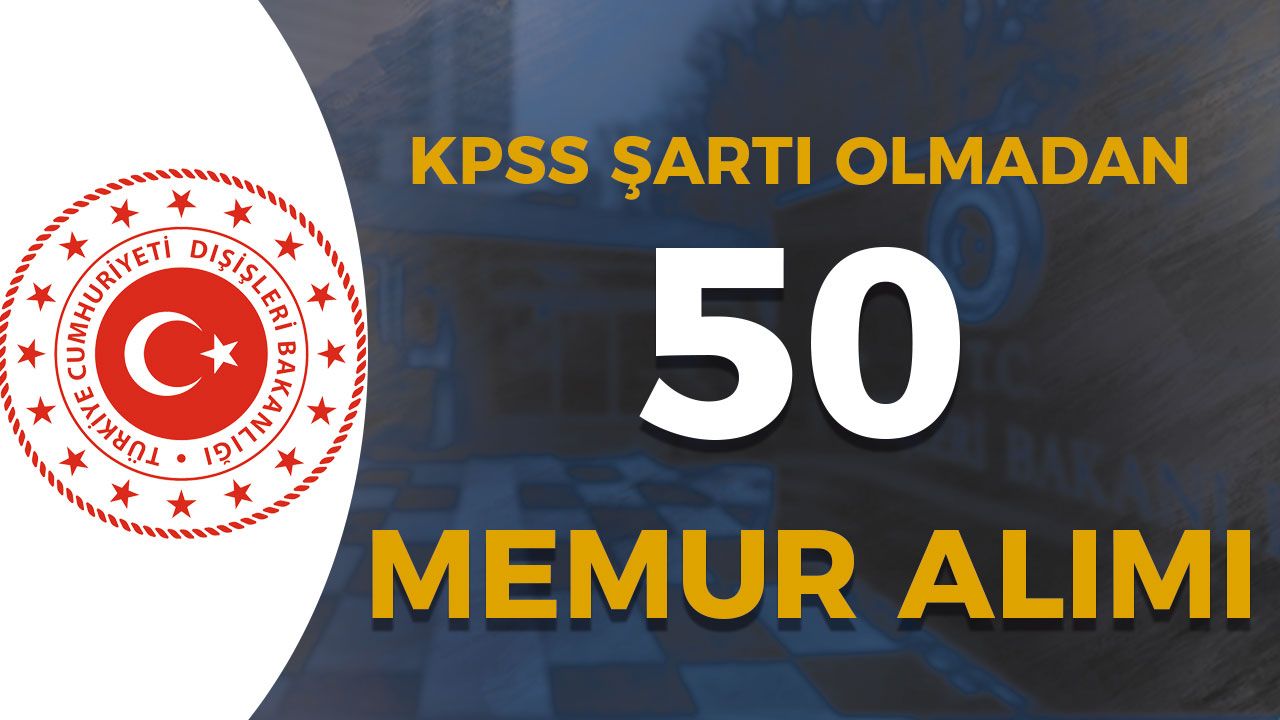 Dışişleri Bakanlığı KPSS siz 50 Meslek Memuru Alımı Sona Eriyor!