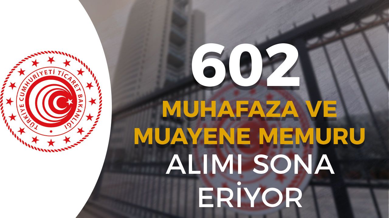 Ticaret Bakanlığı 602 Muhafaza ve Muayene Memuru Alımı Sona Eriyor!