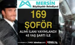 Mersin Büyükşehir Belediyesi 169 Şoför Alımı Yapıyor! 45 Yaş Şartı İle