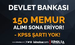 KPSS Şartı Olmadan Devlet Bankasına 150 Memur Alımı Sona Eriyor!