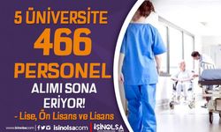 5 Üniversiteye 466 Sağlık Personeli Alımı Başvurusu Sona Eriyor!