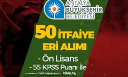 Antalya Büyükşehir Belediyesi 50 İtfaiye Eri Alımı İlanı - Ön Lisans 55 KPSS İle