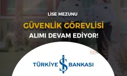 İş Bankası Lise Mezunu Güvenlik Görevlisi  Alımı Devam Ediyo!r!