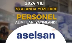 ASELSAN 2024 Yılı 78 Alanda Yüzlerce Personel Alımı Yapacak!