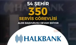 Halkbank 54 Şehir 350 Servis Görevlisi Alımı Devam Ediyor!