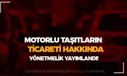 Motorlu Kara Taşıtlarının Ticareti Hakkında Yönetmelik Yayımlandı!