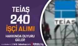 TEİAŞ 240 İşçi Alımı Hakkında Duyuru Geldi!