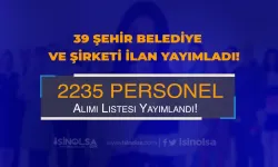 Kamuya 39 Şehir Belediye ve Şirketi 2235 İşçi Personel Alımı İçin İlan Listesi Yayımlandı!