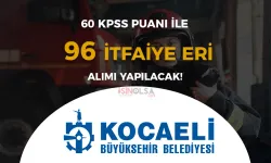 Kocaeli Büyükşehir Belediyesi 96 İtfaiye Eri Alımı Şartları Nedir?