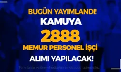 Bugün Yayımlandı! Kamuya 17 İlan İle 2888 Memur Personel İşçi Alınıyor!