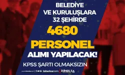 32 Şehir  Belediyeler ve Kuruluşları 4680 Personel Alımı Listesi Yayımlandı!