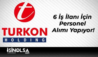 Turkon Holding 6 İş İlanı İçin Personel Alımı Yapıyor!