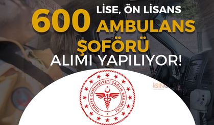 Sağlık Bakanlığı 600 Ambulans Şoförü Alımı Yapıyor! Lise - Ön Lisans