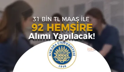 Ankara Üniversitesi 92 Hemşire Alımı Yapıyor! 31 Bin TL Maaş