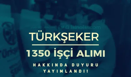 TÜRKŞEKER 1350 Kamu İşçi Alımı Hakkında Duyuru Geldi!