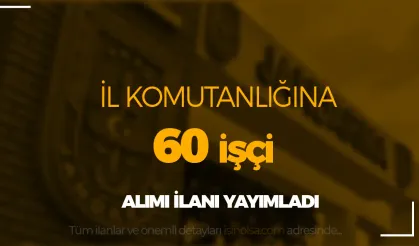 Jandarma İl Komutanlığı İŞKUR ile 60 İşçi Alımı Yapıyor!