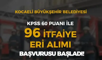 Kocaeli Büyükşehir Belediyesi 96 İtfaiye Eri Alımı Başvurusu Başladı!