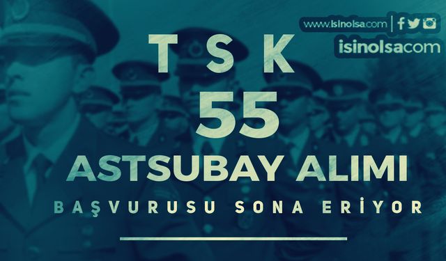 TSK 55 Astsubay Alımı Başvurusu Sona Eriyor!